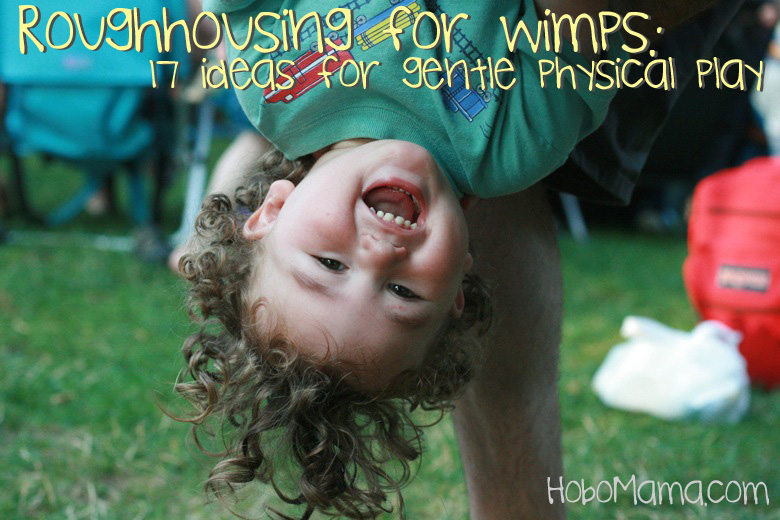 Roughhousing for wimps: 17 ideas for gentle physical play == Hobo Mama